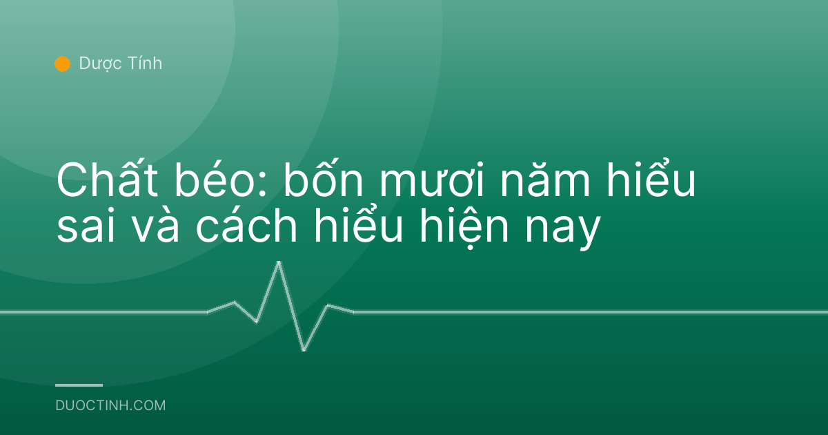 Chất béo: bốn mươi năm hiểu sai và cách hiểu hiện nay