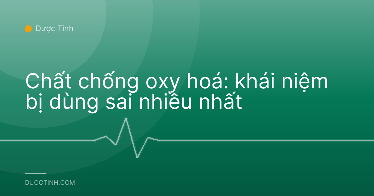Chất chống oxy hoá: khái niệm bị dùng sai nhiều nhất