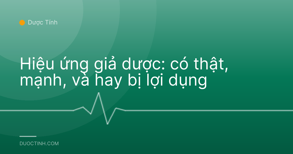 Hiệu ứng giả dược: có thật, mạnh, và hay bị lợi dụng