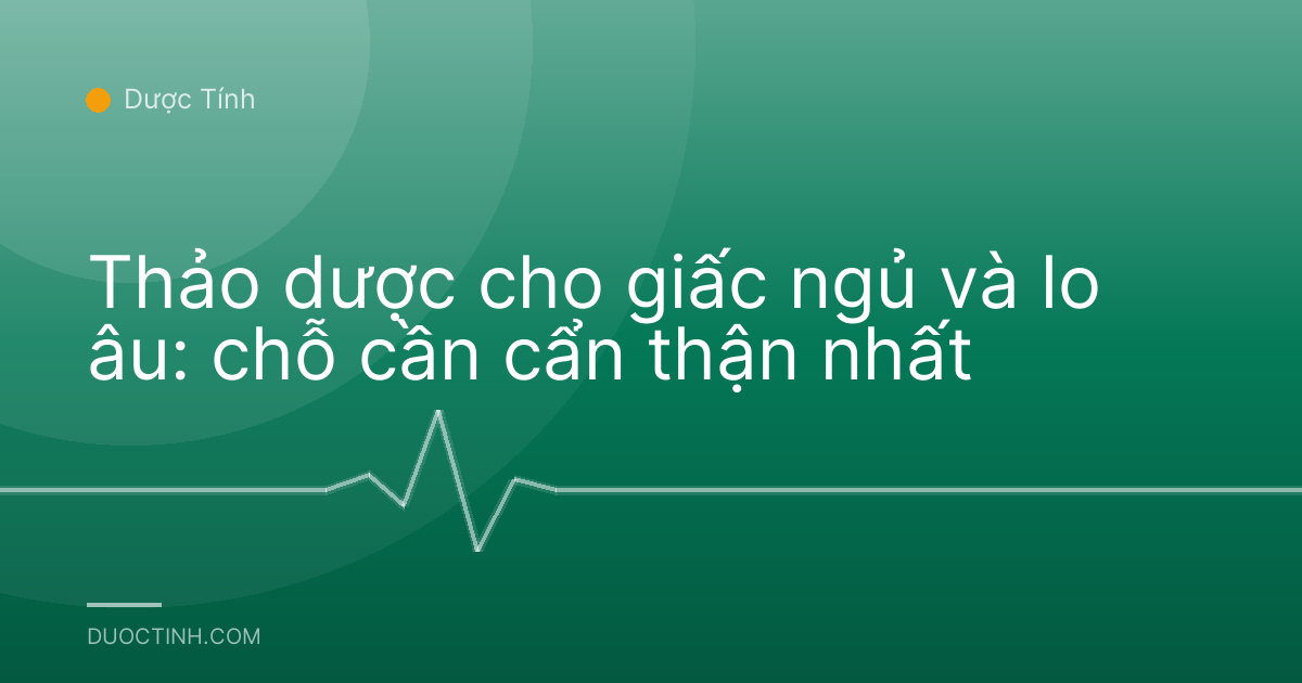 Thảo dược cho giấc ngủ và lo âu: chỗ cần cẩn thận nhất