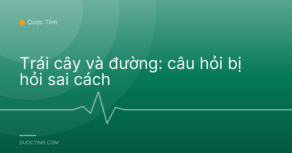 Trái cây và đường: câu hỏi bị hỏi sai cách