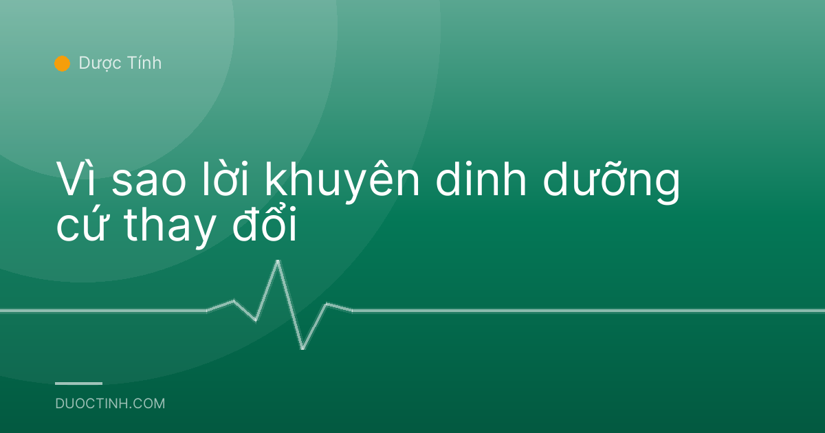 Vì sao lời khuyên dinh dưỡng cứ thay đổi