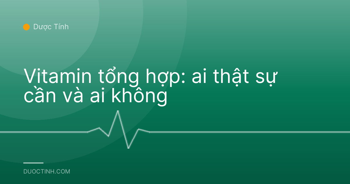 Vitamin tổng hợp: ai thật sự cần và ai không
